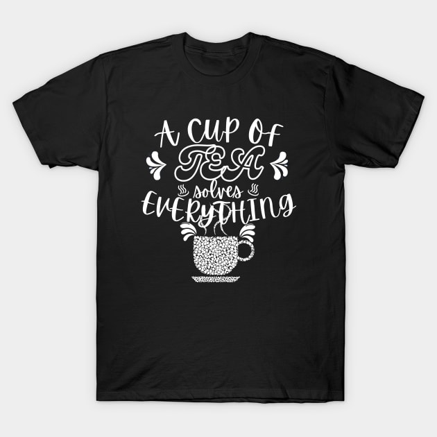 A Cup Of Tea Solves Everything T-Shirt by hs Designs